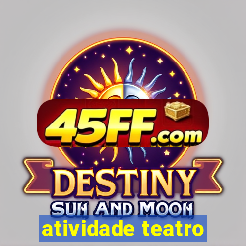 atividade teatro